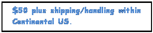 Text Box: $50 plus shipping/handling within Continental US.


